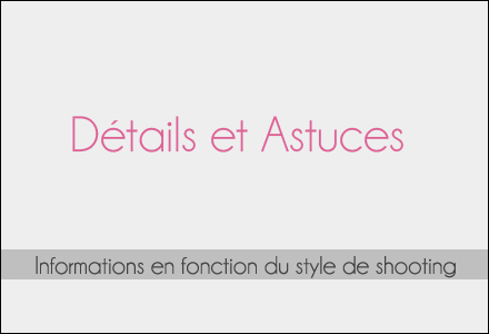 Détails et astuces en fonction du style de shooting photo